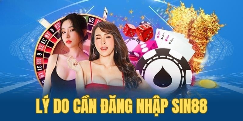 Đăng Nhập SIN88 1 Tìm hiểu những lý do cần đăng nhập SIN88