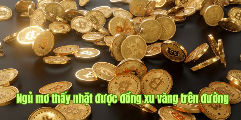 Nằm Mơ Thấy Tiền - Bật Mí Ý Nghĩa Và Lô Tài Lộc Tại Sin88  3 Nằm mơ thấy tiền xu vàng trên đường